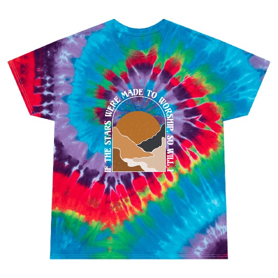 If The Stars Were Made To Worship So Will I Tie Dye T Shirts