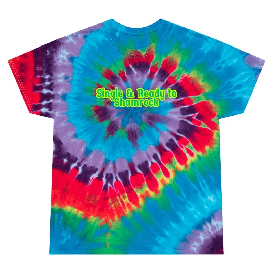Single & Ready to Shamrock sexy St. Patrick's Day Tie Dye T Shirts
