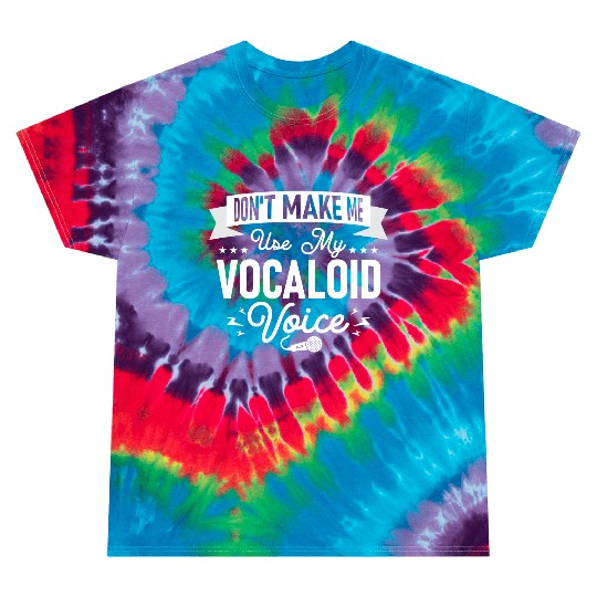 Don't Make Me Use My Vocaloid Voice Singing Singer Tie Dye T Shirts