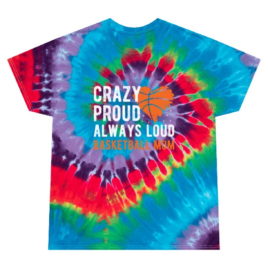 Crazy Proud Always Loud Basketball Mom Basketba Tie Dye T Shirts