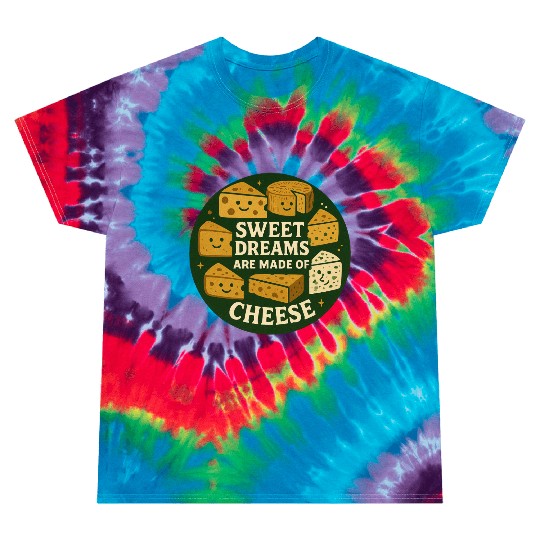 Sweet Dreams are Made of Cheese Tie Dye T Shirts