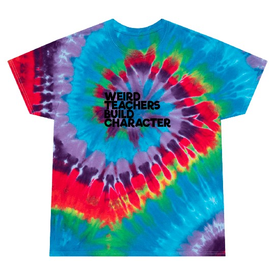 Weird Teachers Build Character Tie Dye T Shirts
