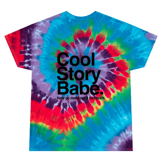 Cool Story Babe. Now go make me a sandwich Tie Dye T Shirts