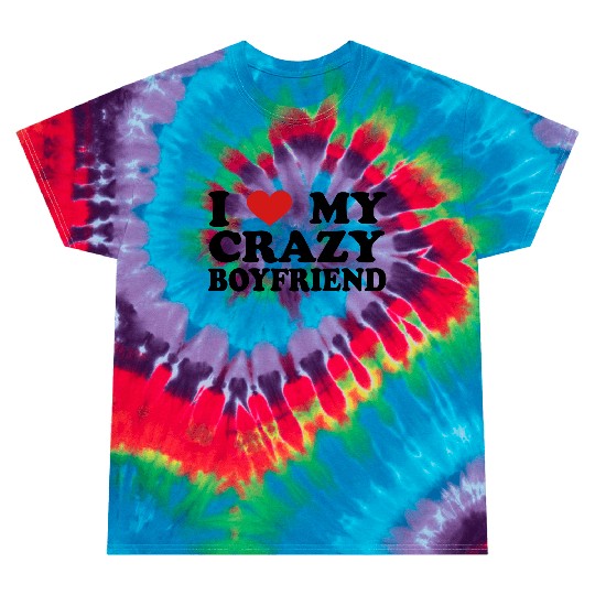 I Love my crazy boyfriend Tie Dye T Shirts