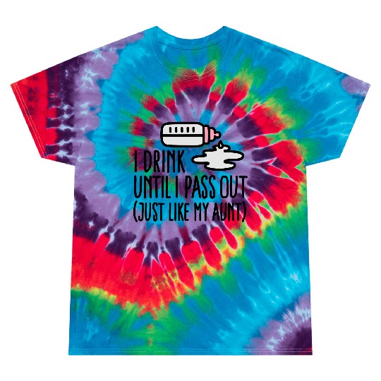 I drink until I pass out just like my aunt Tie Dye T Shirts