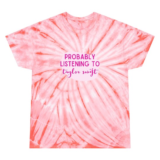 Discover Probably Listerning To Taylor (1) Tie Dye T-Shirts