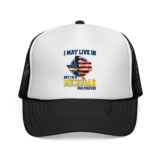 I MAY LIVE In Texas but I am a Michigan Fan Forever white Trucker Caps