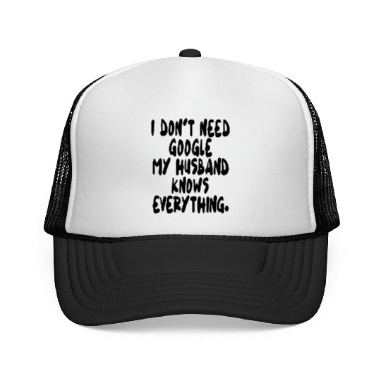 I dont need google my husband knows everything wif Trucker Caps