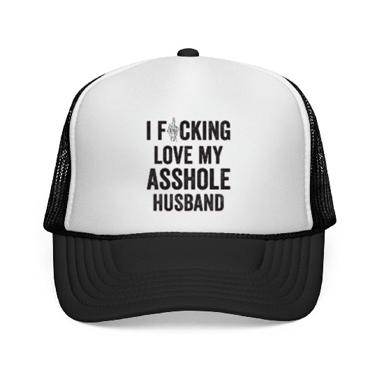 I Fucking Love My Asshole Husband Trucker Caps