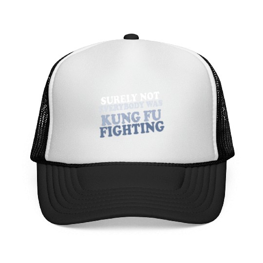 surely not everybody was kung fu fighting origin Trucker Caps