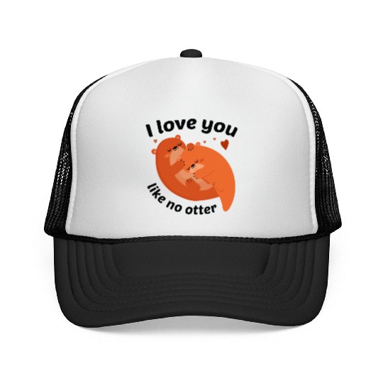I Love You Like No Otter Trucker Caps