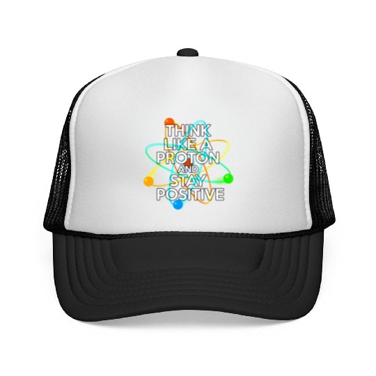 THINK LIKE A PROTON AND STAY POSITIVE Fun Science Trucker Caps