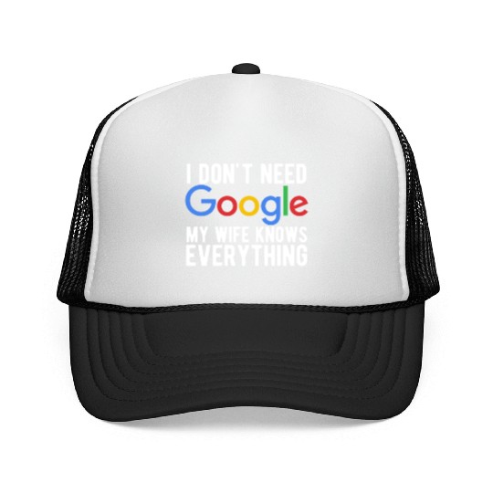 I Don't Need Google My Wife Knows Everything Trucker Caps