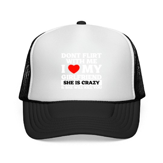 Don't Flirt With Me I Love My Girlfriend Trucker Caps