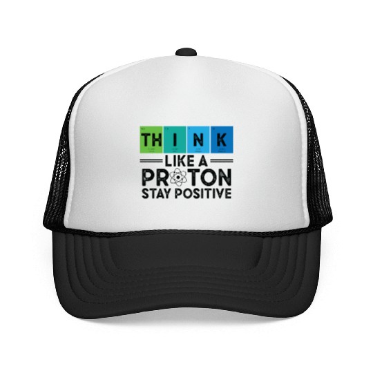 Think Like A Proton And Stay Positive Science Trucker Caps