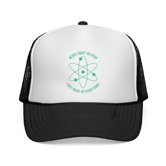Never trust an Atom - they make up everything Trucker Caps