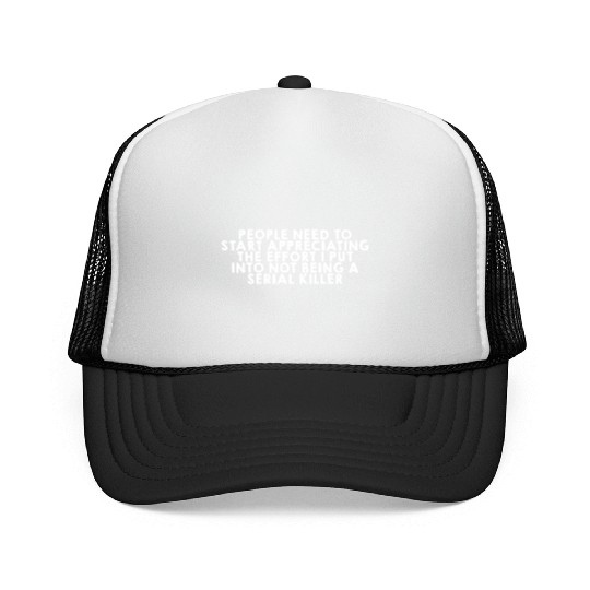 The Effort I Put Into Not Being A Serial Killer Trucker Caps