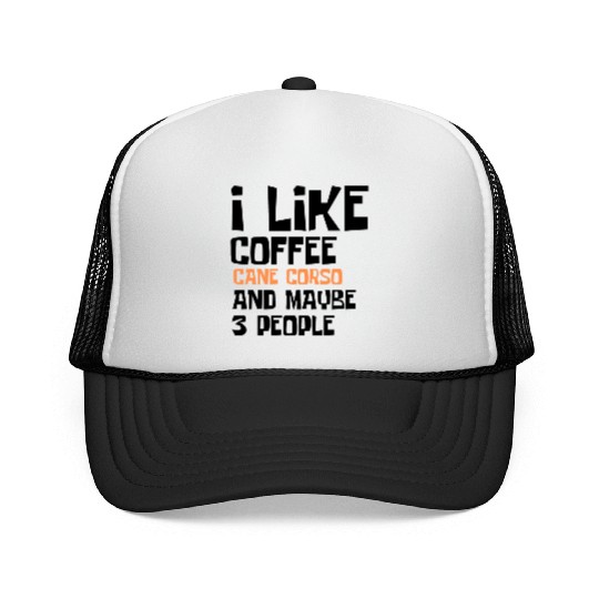 I Like Coffee Cane Corso And Maybe 3 People Trucker Caps