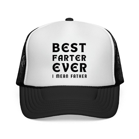 Best Farter Ever I Mean Father Funny Father's Day Trucker Caps