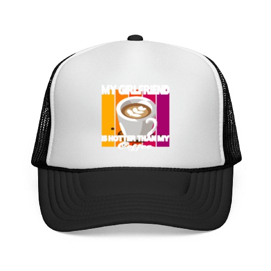 My girlfriend is hotter than my coffee Trucker Caps