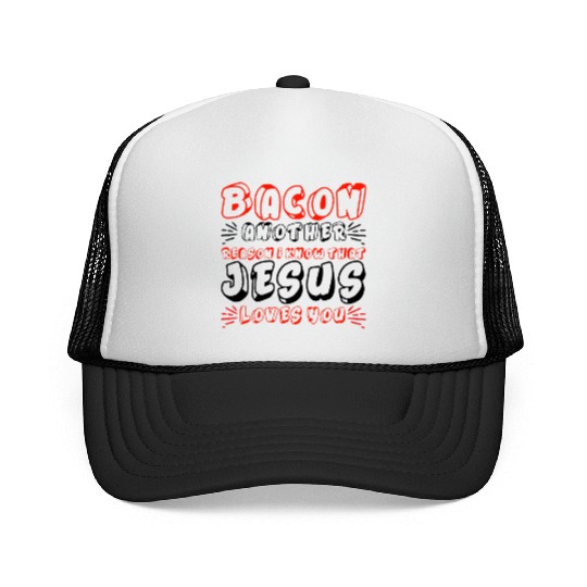 Bacon Another Reason I Know That Jesus Loves Me 4 Trucker Caps
