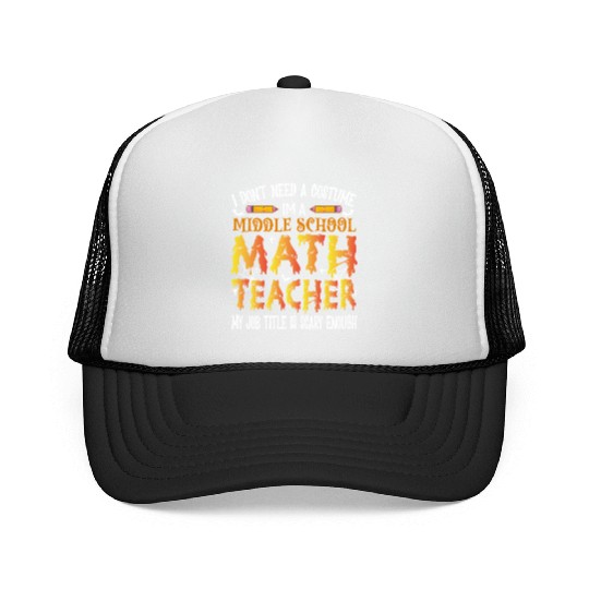 I Don't Need A Costume Middle School Math Teacher Trucker Caps