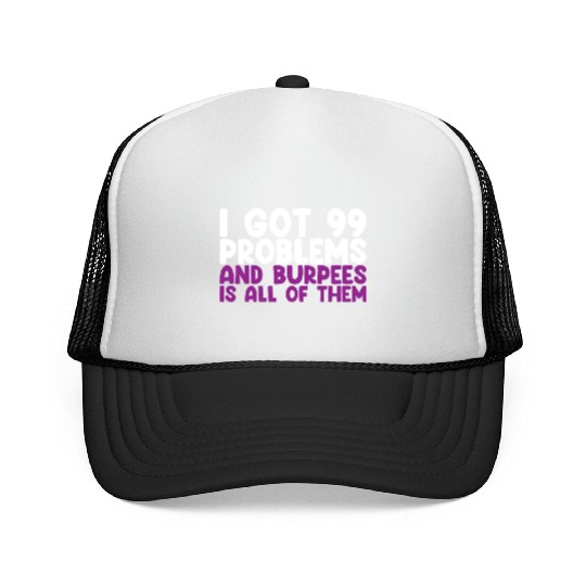 I Got 99 Problems And Burpees Is All Of Them Trucker Caps