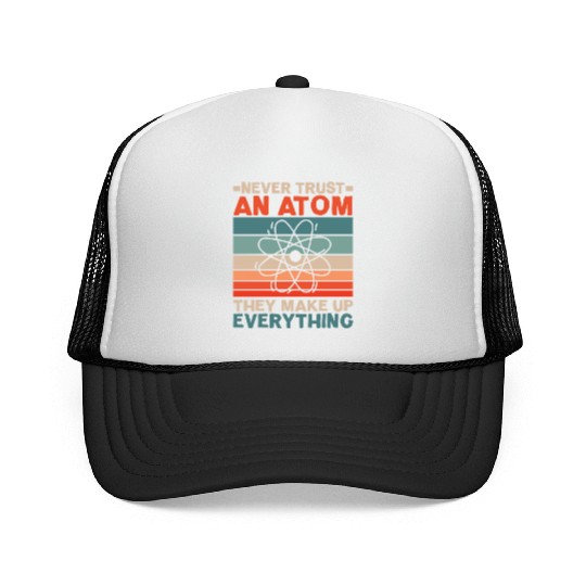 Never Trust An Atom They Make Up Everything Trucker Caps
