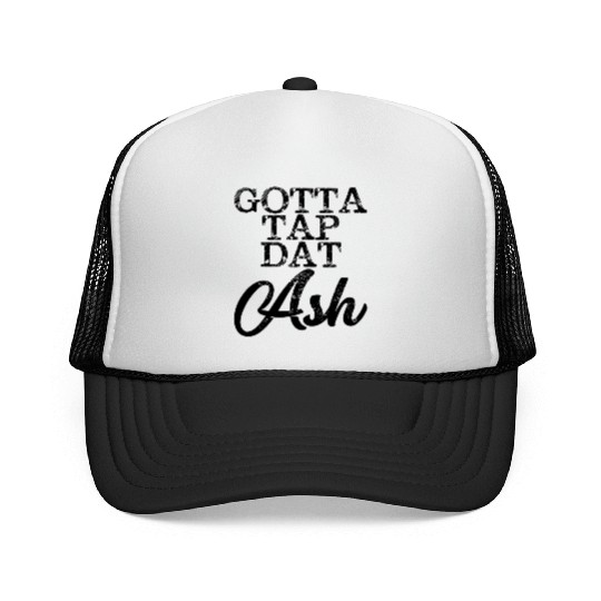 Gotta Tap Dat Ash 4 Trucker Caps