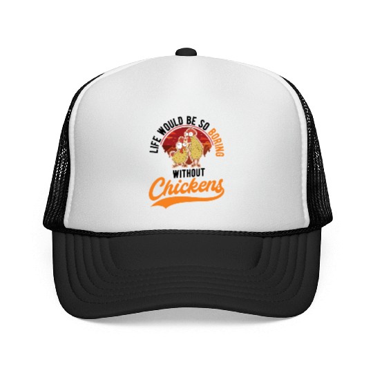 Life Would Be So Boring Without Chickens Trucker Caps