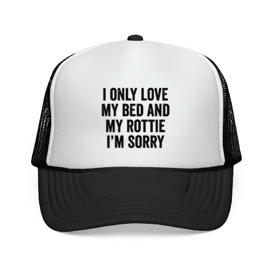 I Only Love My Bed And My Rottweiler I'm Sorry Trucker Caps