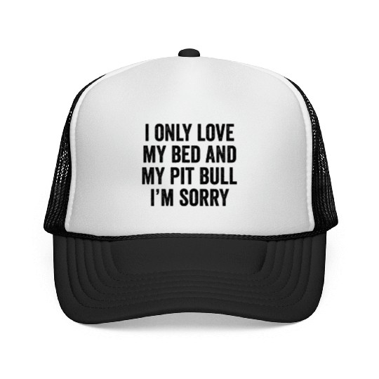I Only Love My Bed And My Pit Bull I'm Sorry Trucker Caps
