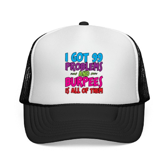 I Got 99 Problems And Burpees Is All Of Them 3 Trucker Caps