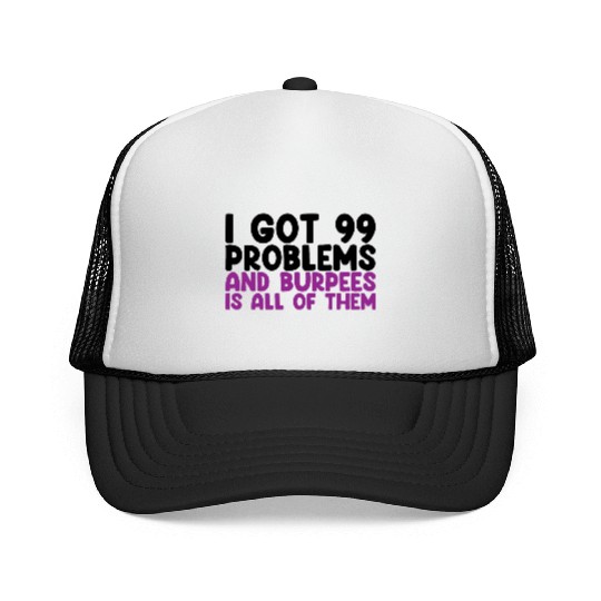 I Got 99 Problems And Burpees Is All Of Them Trucker Caps