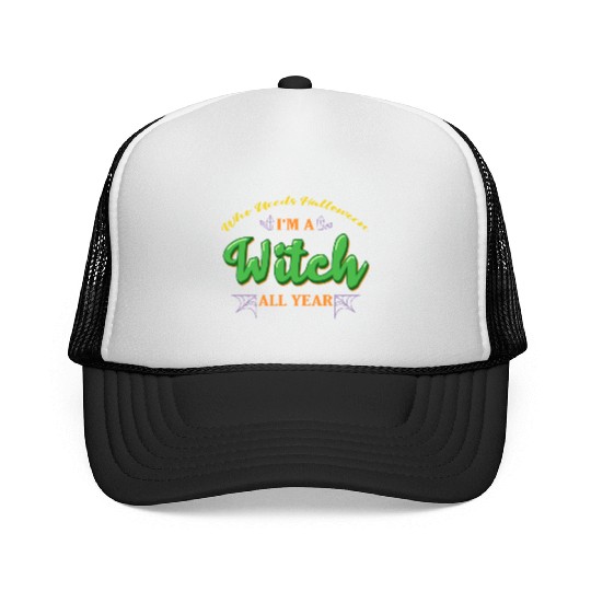Who Needs Halloween I'm A Witch All Year - Green Trucker Caps