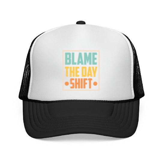 Blame The Day Shift Job Work Worker Night Shift Trucker Caps