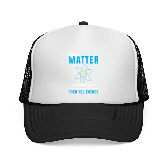 You Matter Science Funny Chemistry Joke Trucker Caps