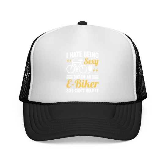 I hate being Sexy but I'm an EBiker so I can't Trucker Caps