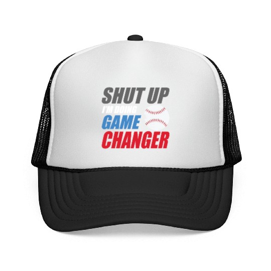 shut up I'm doing game changer Baseball game Trucker Caps