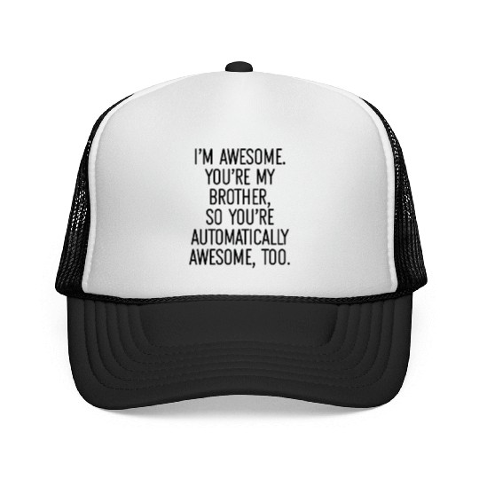 Im awesome Youre my brother so youre Trucker Caps