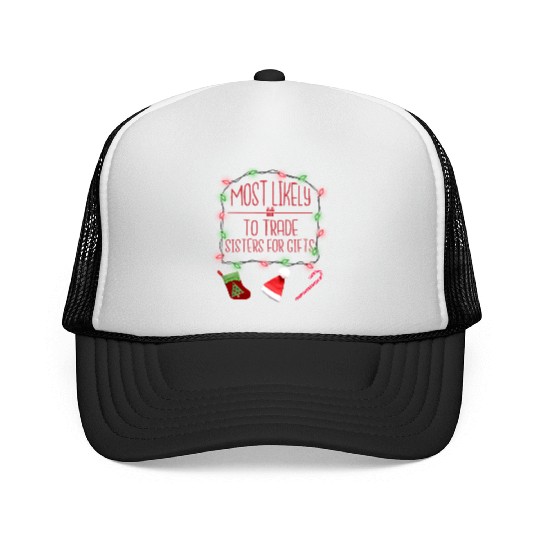 Most Likely To Trade Sisters For Gifts Christmas Trucker Caps