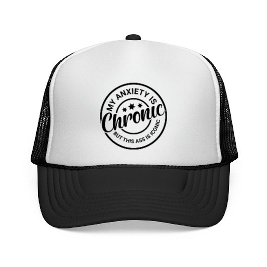 My Anxiety is Chronic but This Ass is Iconic Trucker Caps