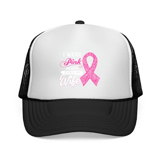 I Wear Pink Because I Love My Wife Breast Cancer Trucker Caps