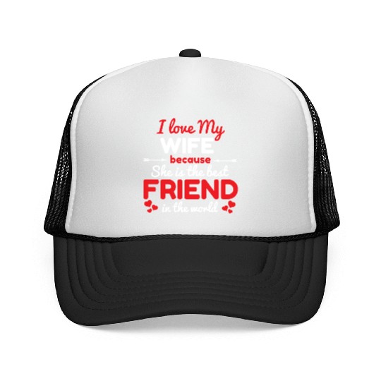 I Love My Wife Because She Is The Best Friend Trucker Caps