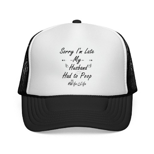 Sorry I'm late my husband had to poop #wife life Trucker Caps