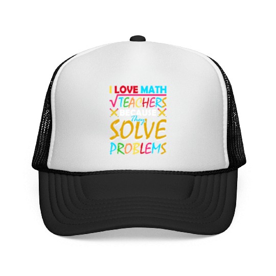 I Love Math Teachers Because They Solve Problems Trucker Caps