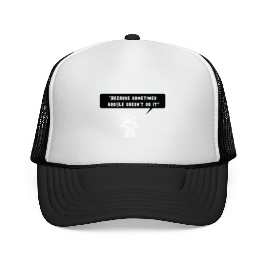 Because sometimes Google doesn't do it Trucker Caps