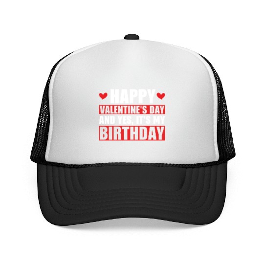 Happy Valentines Day And Yes Its My Birthday Gift Trucker Caps
