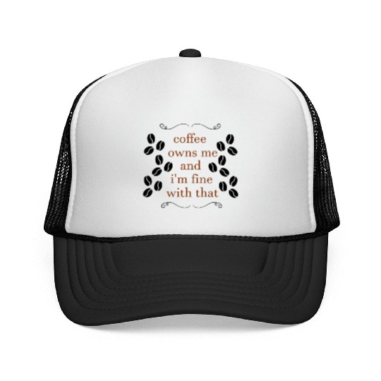 Coffee owns me and i'm fine with that Trucker Caps