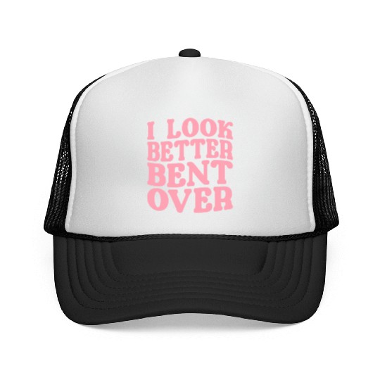 I Look Better Bent Over Trucker Caps